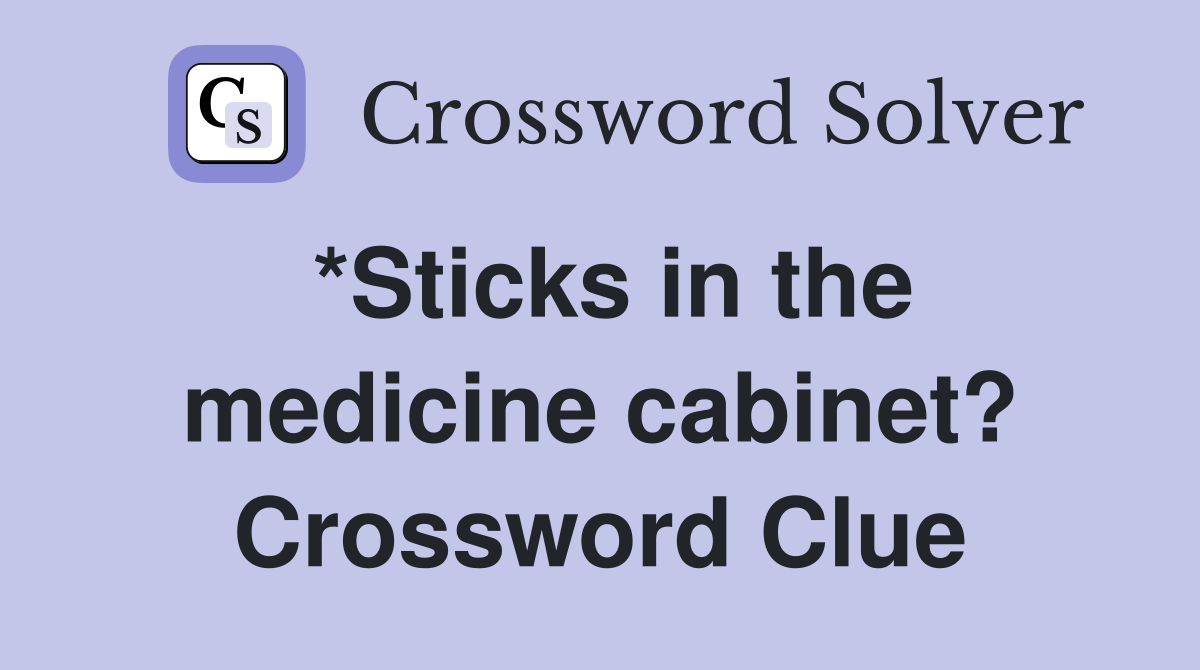 *Sticks in the medicine cabinet? Crossword Clue