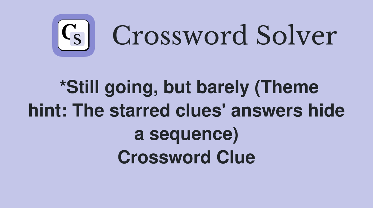 *Still going, but barely (Theme hint: The starred clues' answers hide a sequence) Crossword Clue