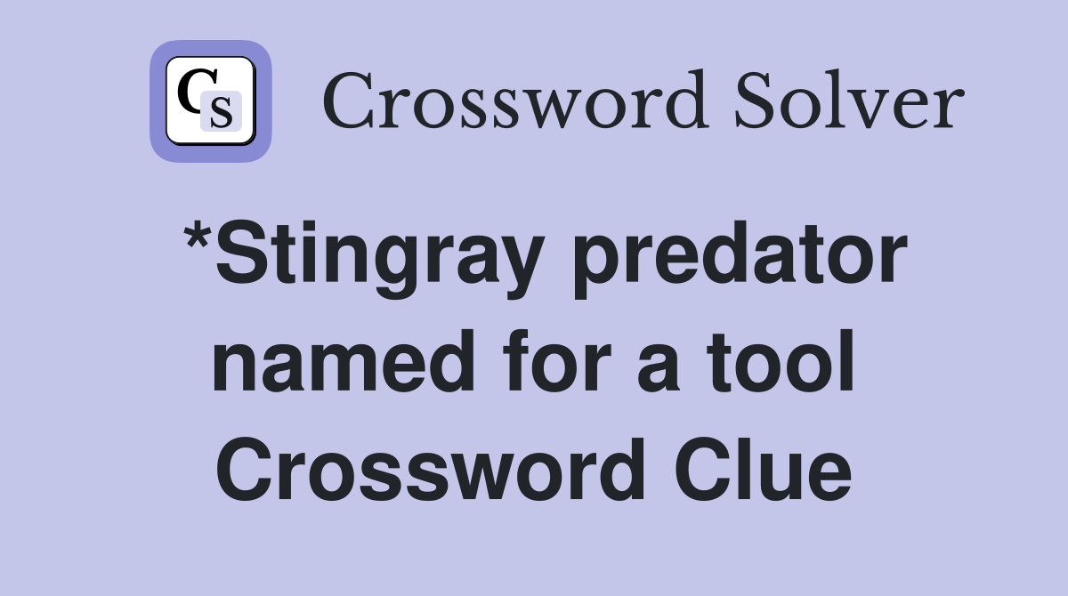 *Stingray predator named for a tool Crossword Clue