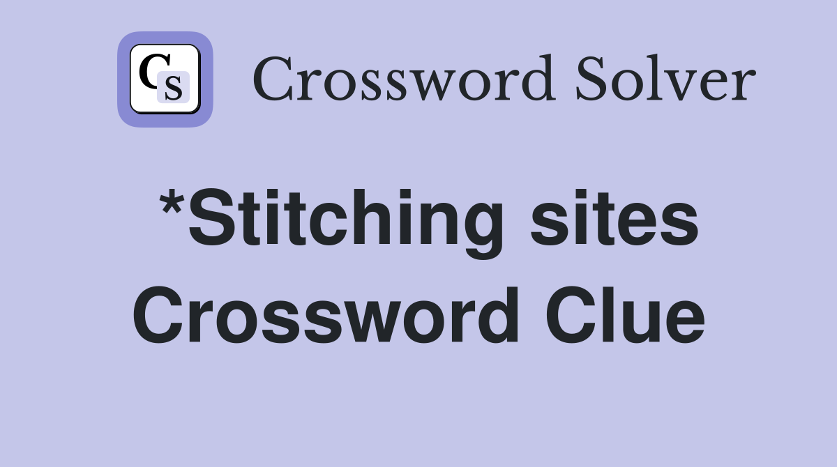 *Stitching sites Crossword Clue