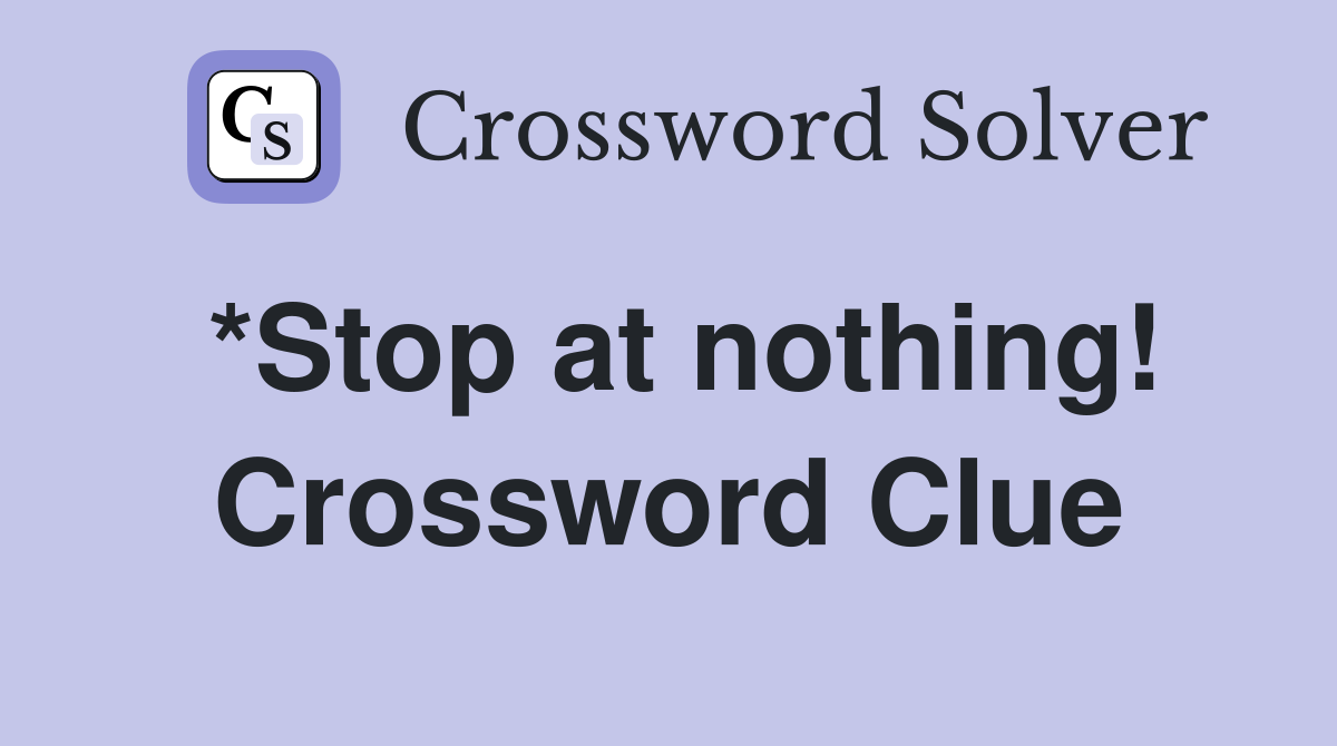 *Stop at nothing! Crossword Clue