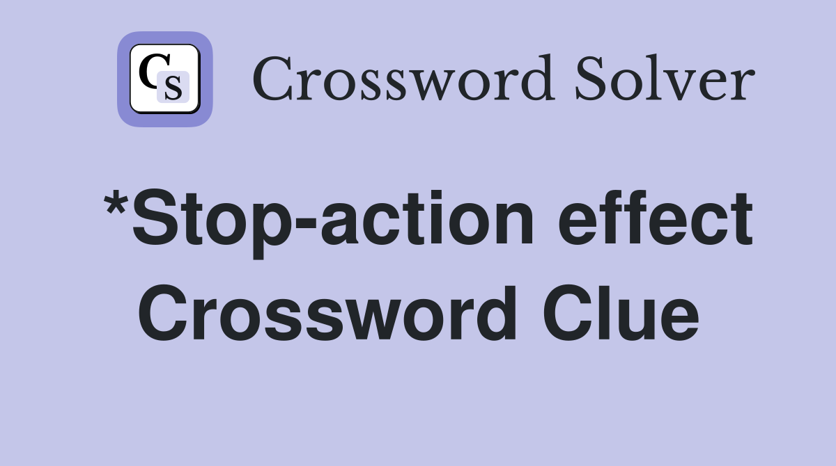 *Stop-action effect Crossword Clue