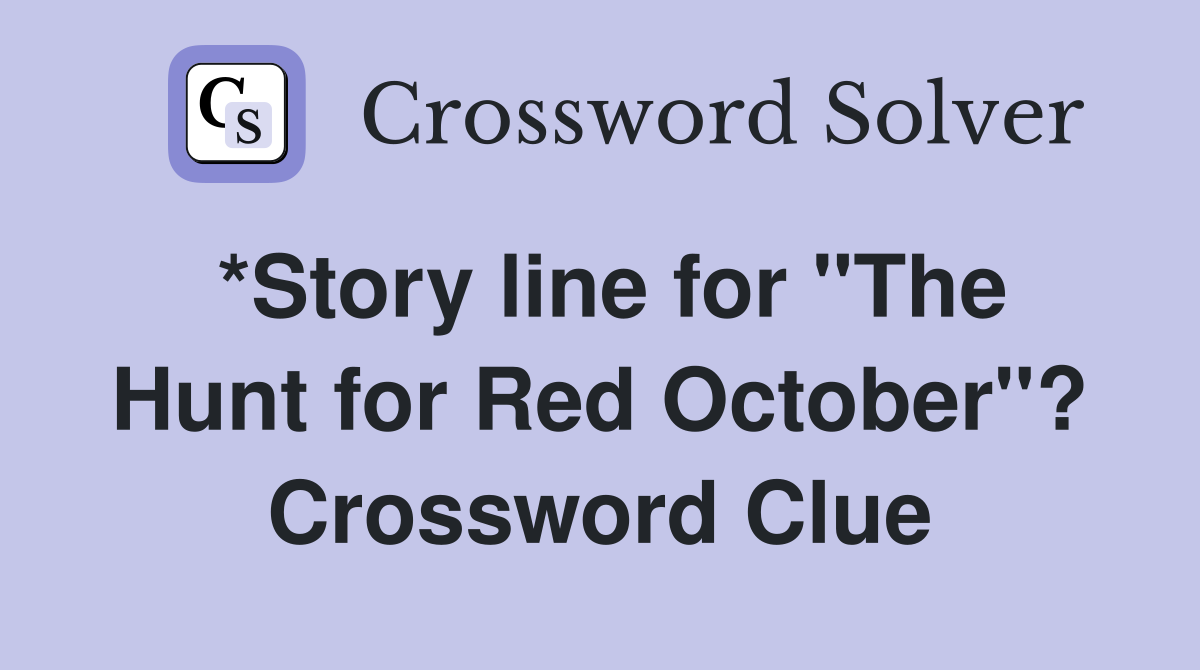 *Story line for "The Hunt for Red October"? Crossword Clue