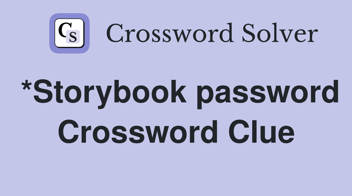 *Storybook password Crossword Clue