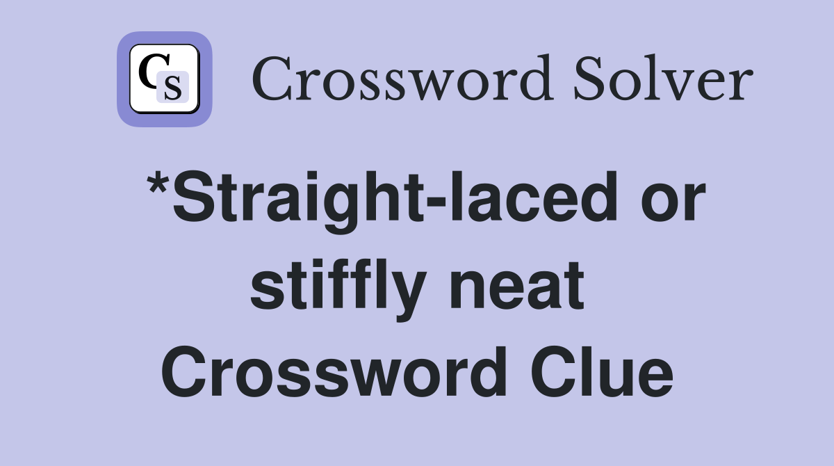 *Straight-laced or stiffly neat Crossword Clue