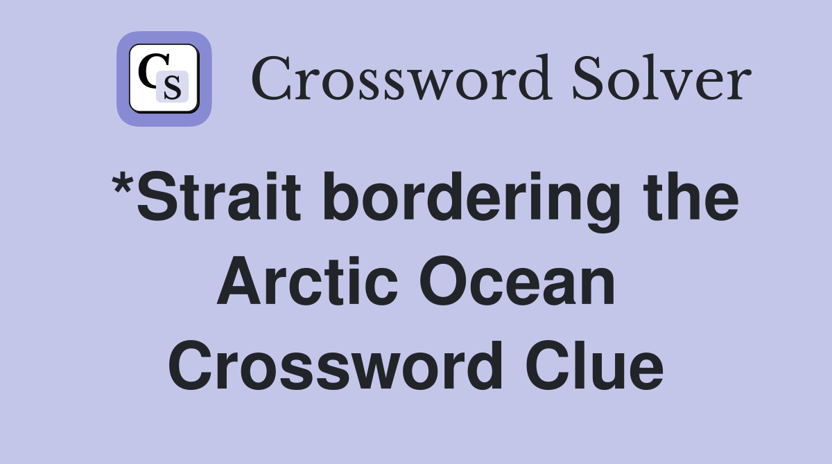 *Strait bordering the Arctic Ocean Crossword Clue
