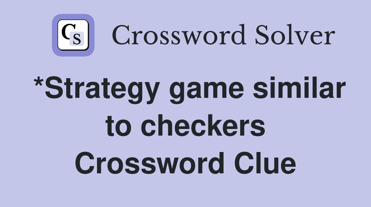 *Strategy game similar to checkers Crossword Clue