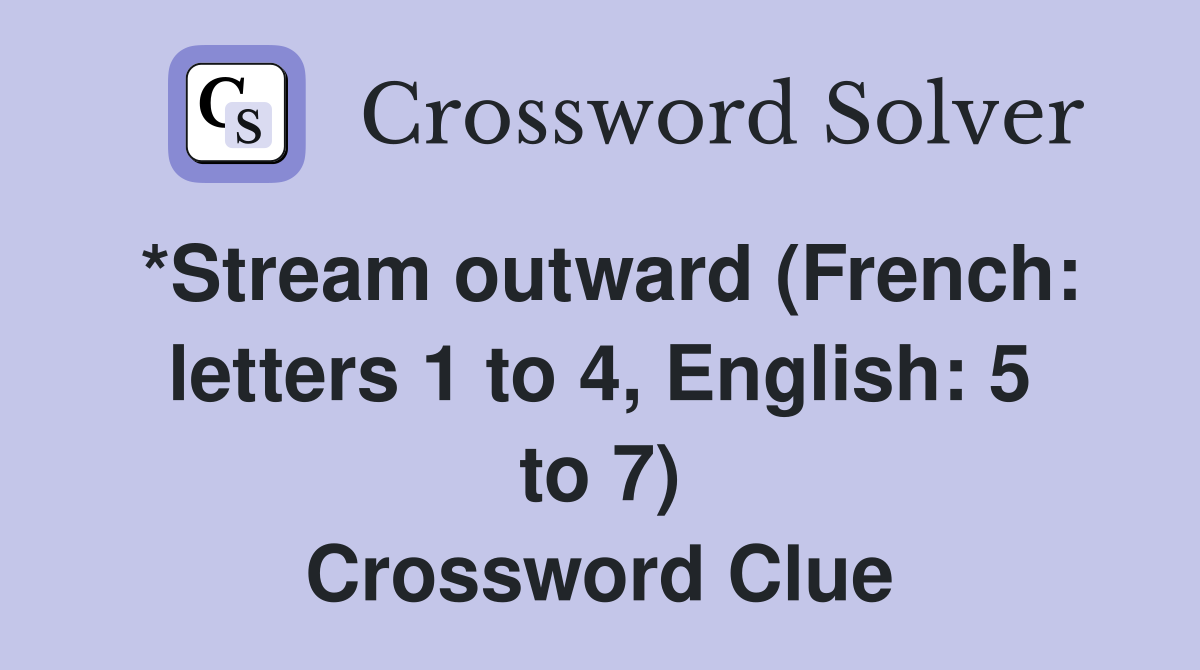 *Stream outward (French: letters 1 to 4, English: 5 to 7) Crossword Clue