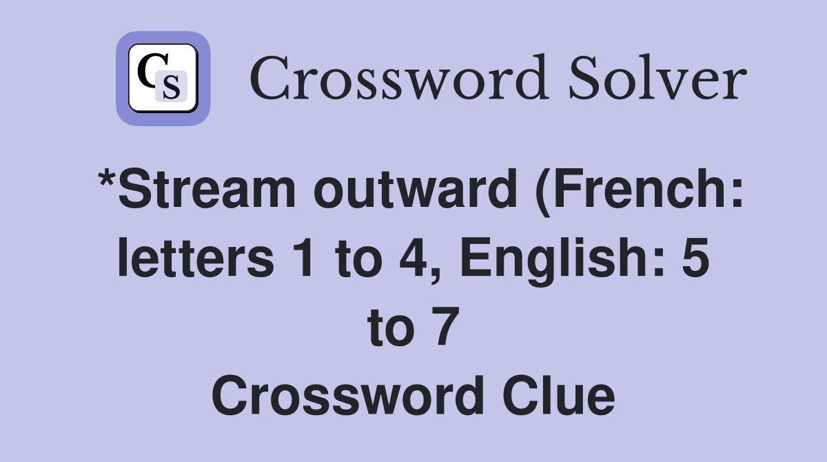 *Stream outward (French: letters 1 to 4 English: 5 to 7) Crossword *Stream outward (French: letters 1 to 4 English: 5 to 7) Crossword