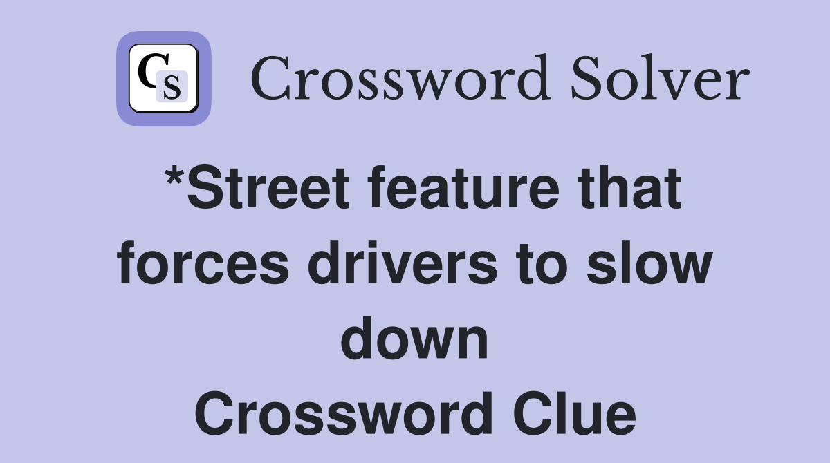 *Street feature that forces drivers to slow down Crossword Clue