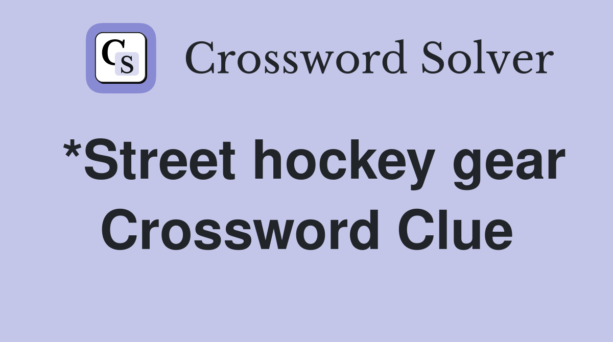 *Street hockey gear Crossword Clue