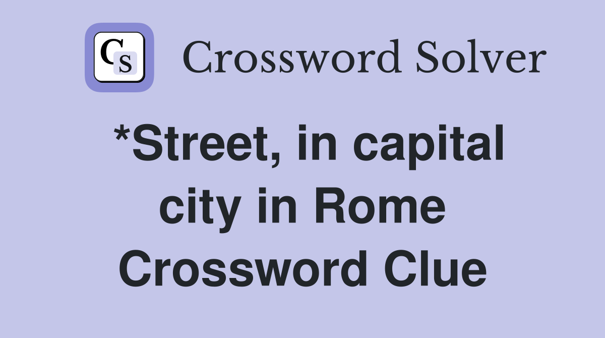 *Street, in capital city in Rome Crossword Clue
