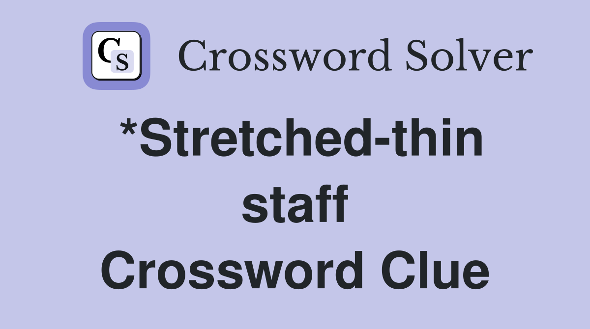 *Stretched-thin staff Crossword Clue