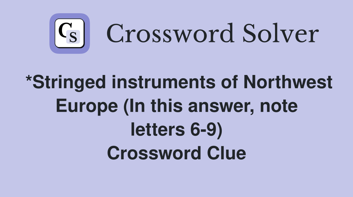 *Stringed instruments of Northwest Europe (In this answer, note letters 6-9) Crossword Clue