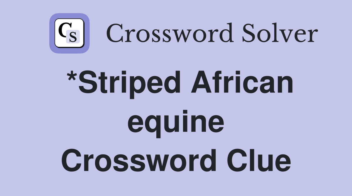 *Striped African equine Crossword Clue