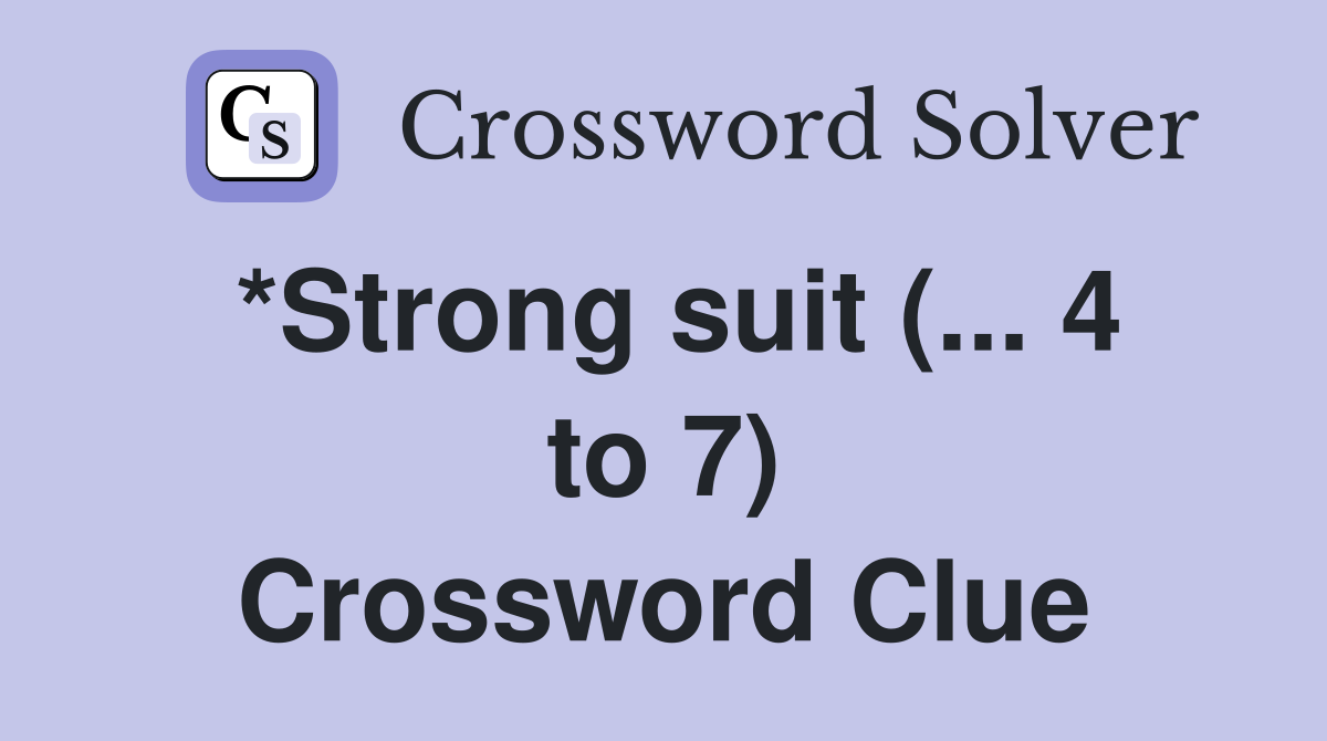 *Strong suit (... 4 to 7) Crossword Clue