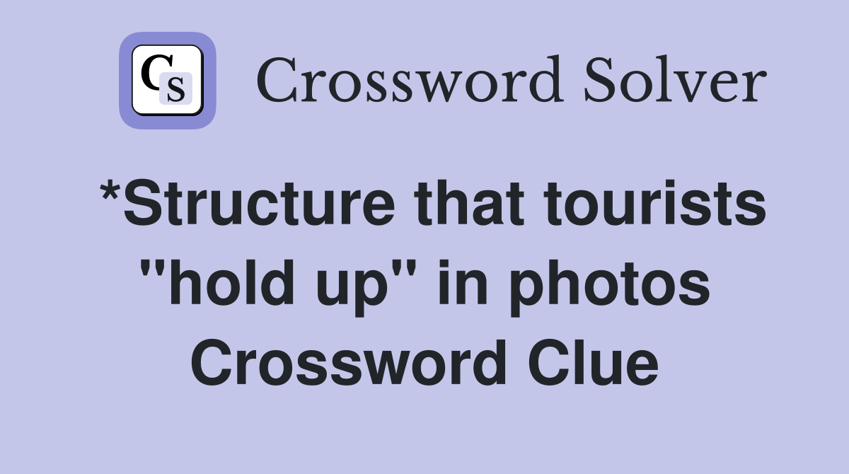 *Structure that tourists "hold up" in photos Crossword Clue