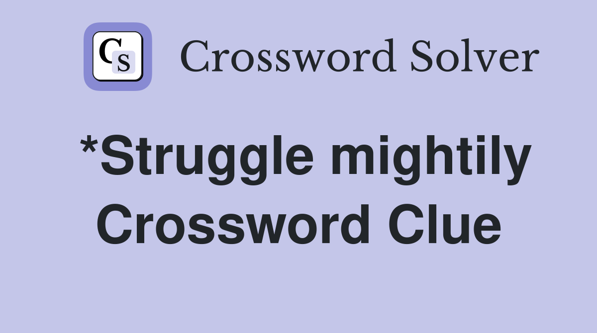 *Struggle mightily Crossword Clue