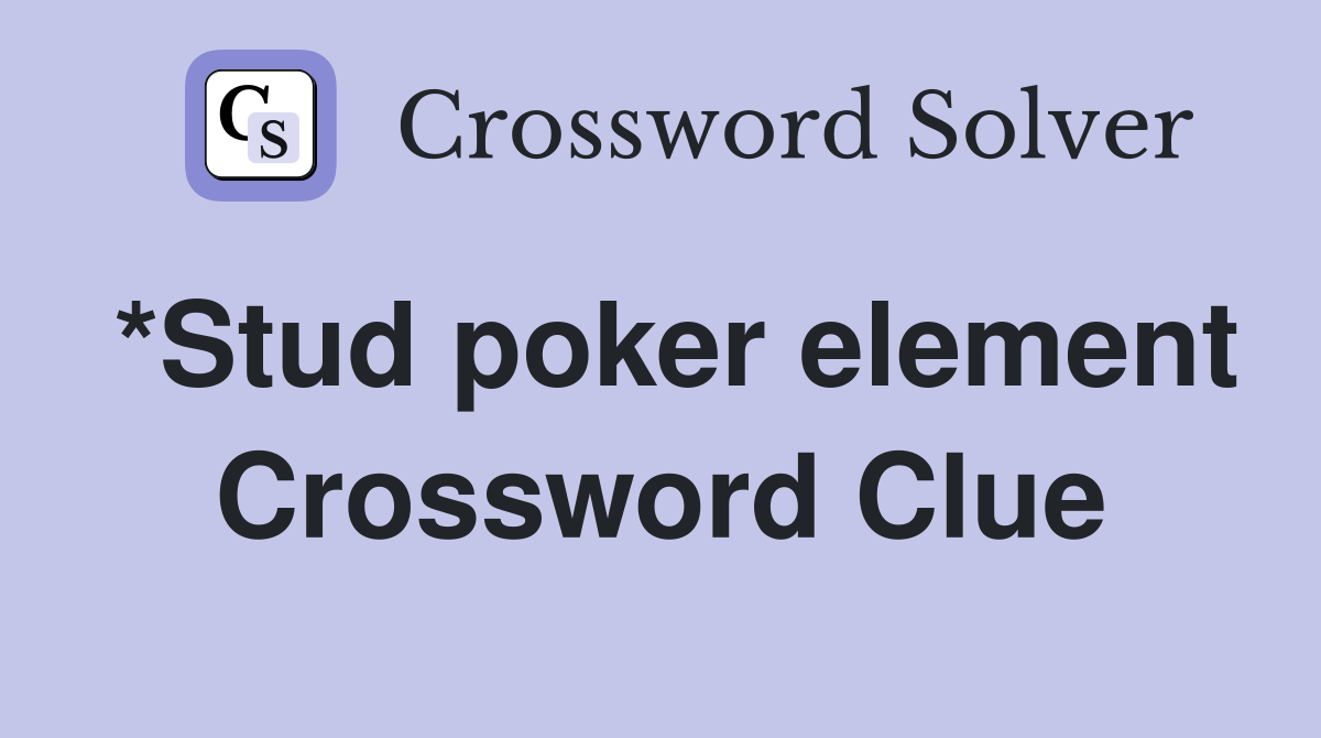 *Stud poker element Crossword Clue