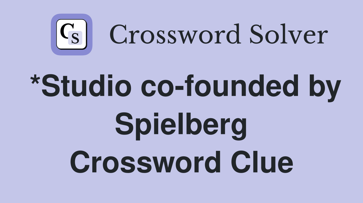 *Studio co-founded by Spielberg Crossword Clue