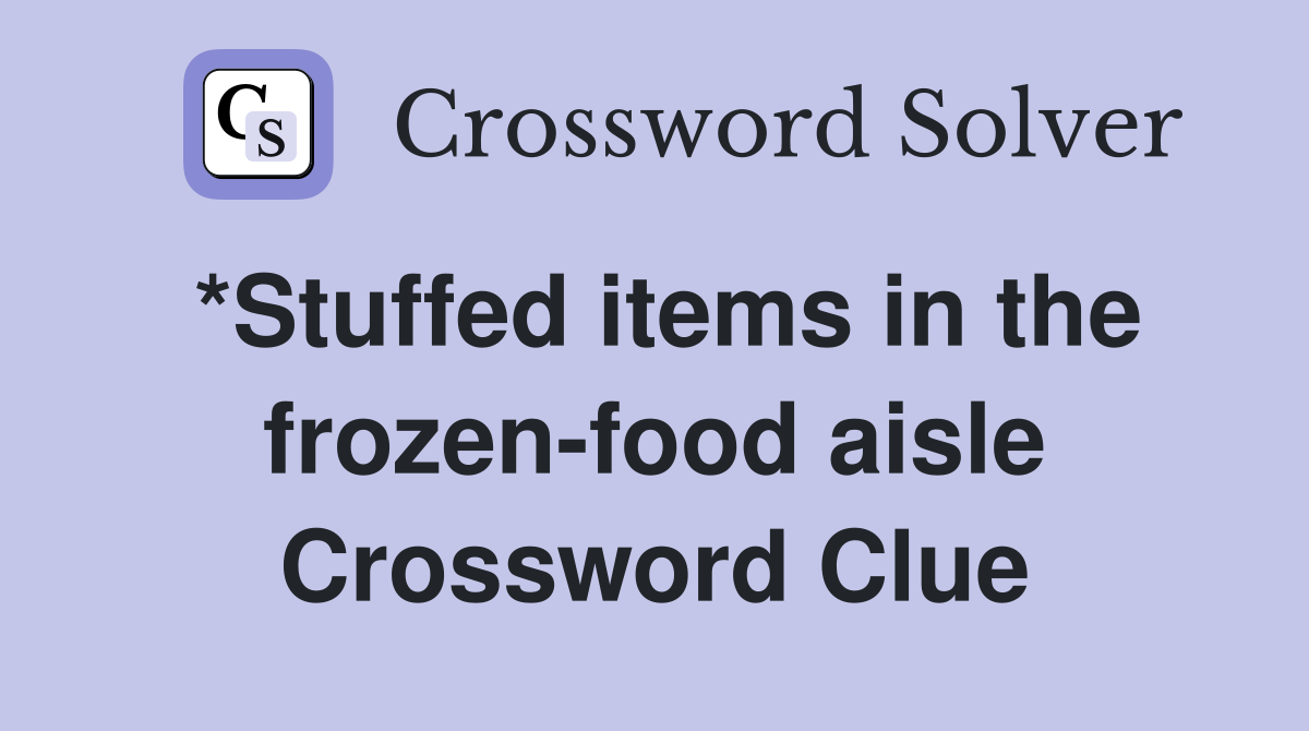 *Stuffed items in the frozen-food aisle Crossword Clue
