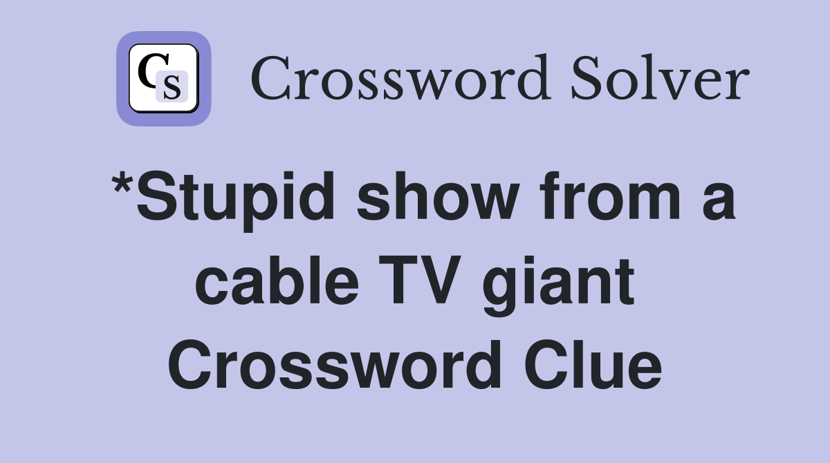 *Stupid show from a cable TV giant Crossword Clue