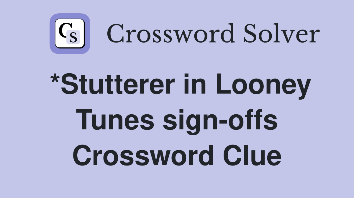 *Stutterer in Looney Tunes sign-offs Crossword Clue