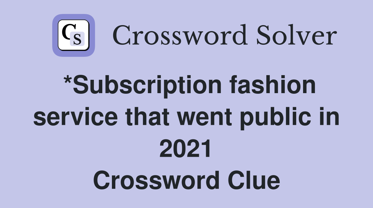 *Subscription fashion service that went public in 2021 Crossword Clue