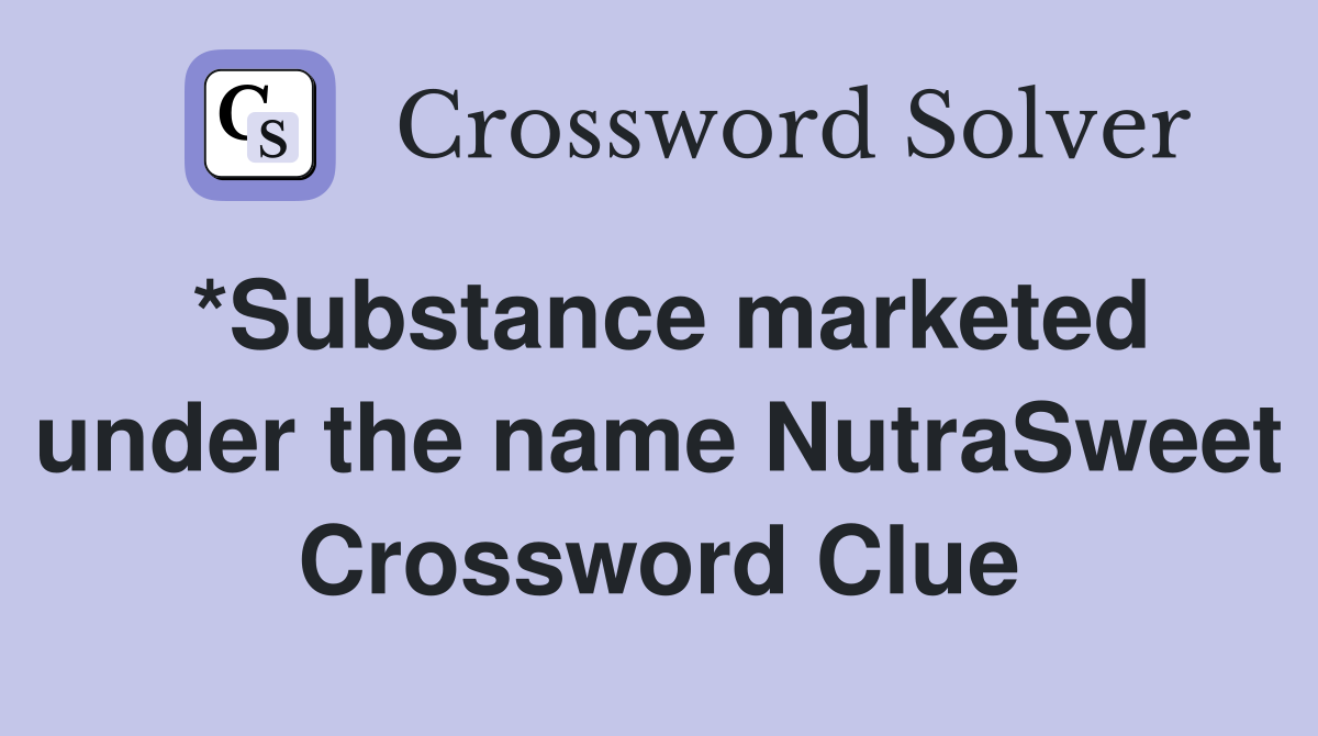 *Substance marketed under the name NutraSweet Crossword Clue