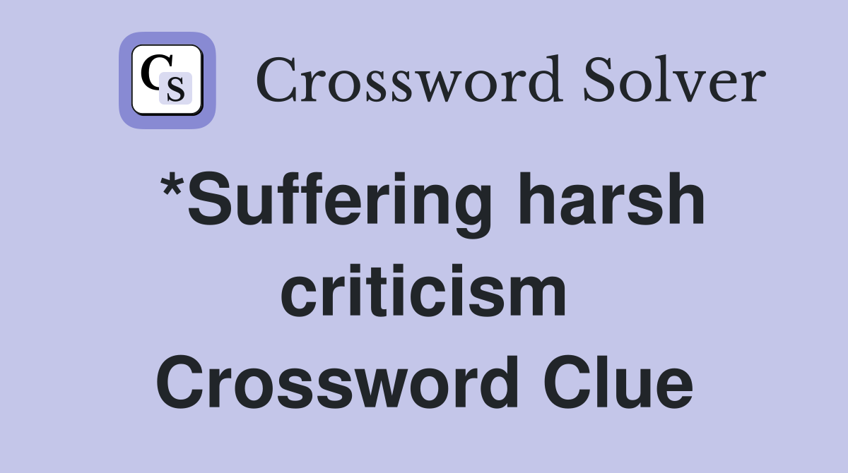 *Suffering harsh criticism Crossword Clue