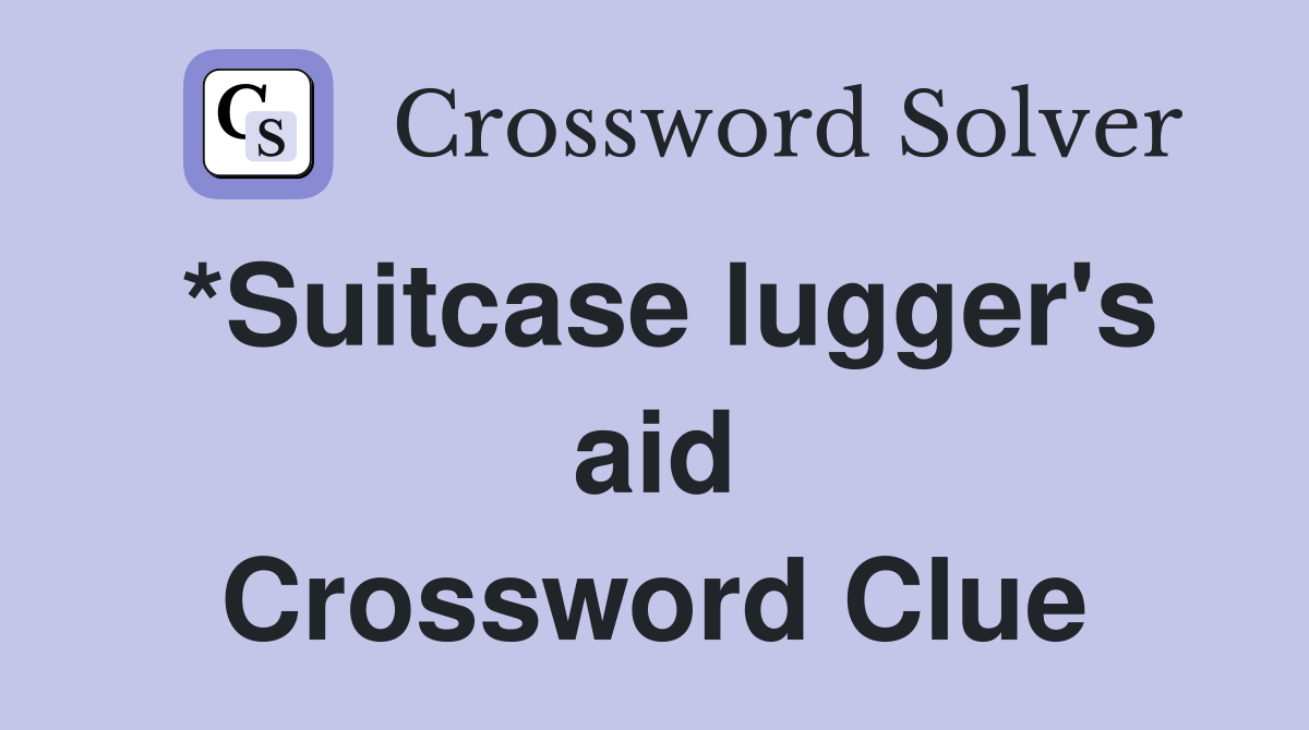 *Suitcase lugger's aid Crossword Clue