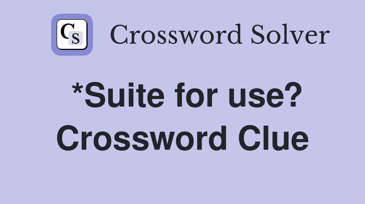 *Suite for use? Crossword Clue