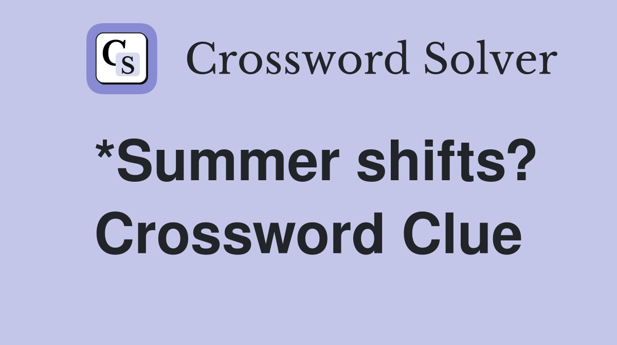 *Summer shifts? Crossword Clue