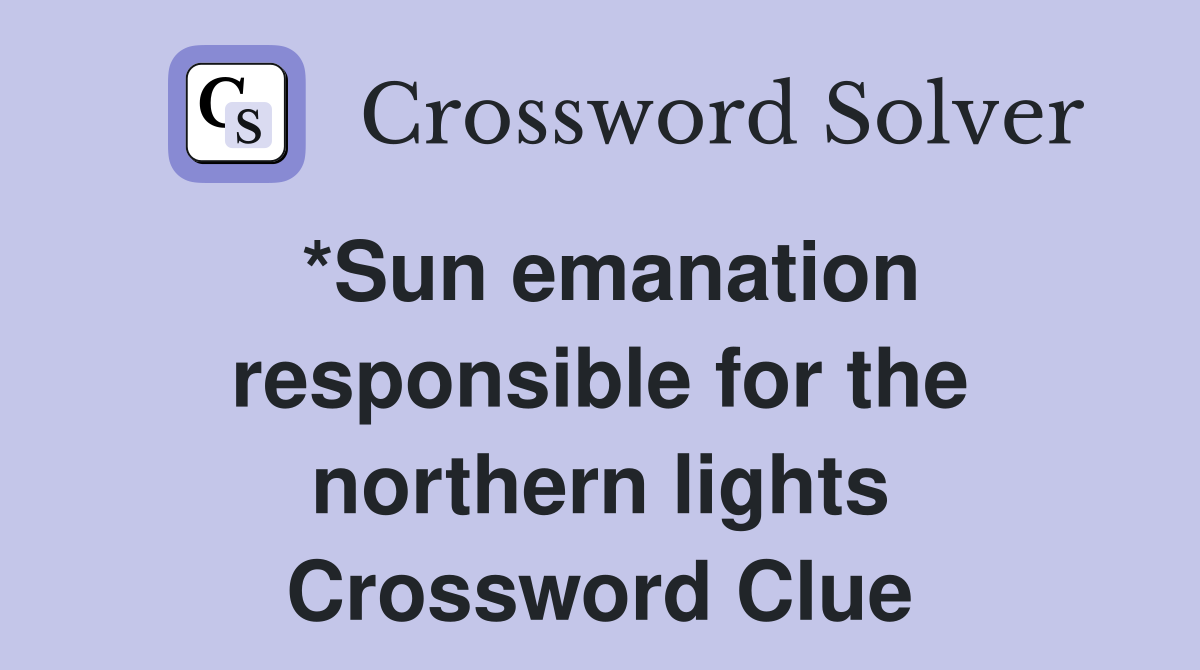 *Sun emanation responsible for the northern lights Crossword Clue