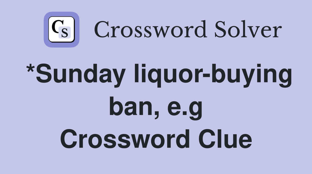 *Sunday liquor-buying ban, e.g Crossword Clue