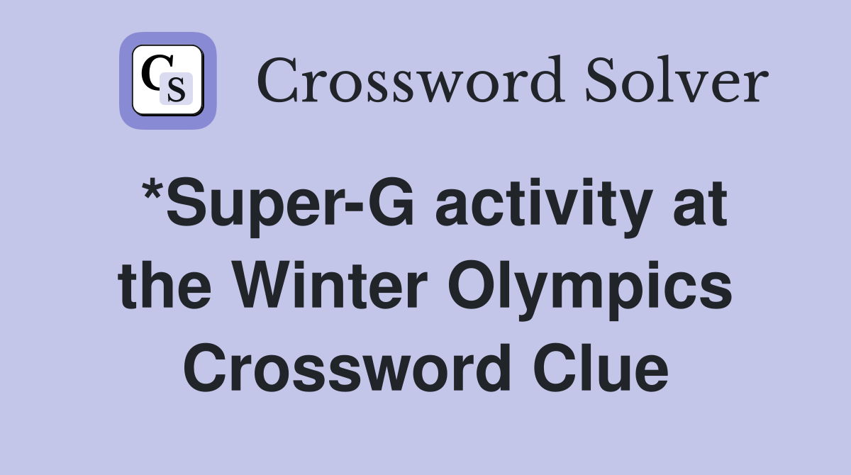 *Super-G activity at the Winter Olympics Crossword Clue