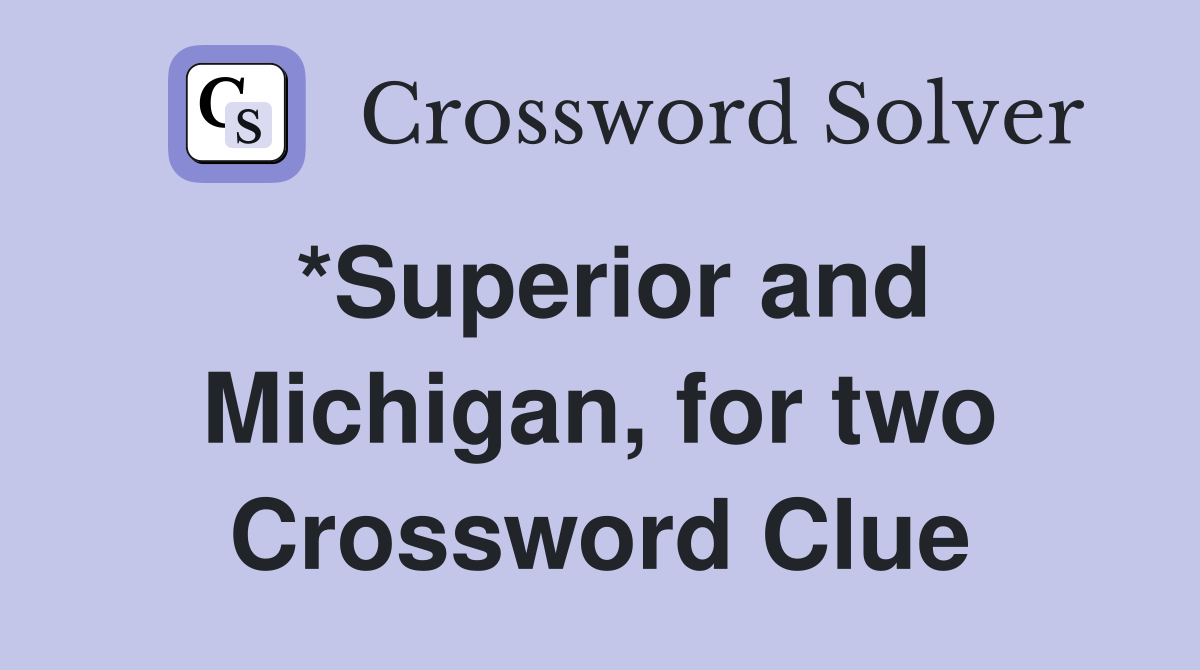 *Superior and Michigan, for two Crossword Clue