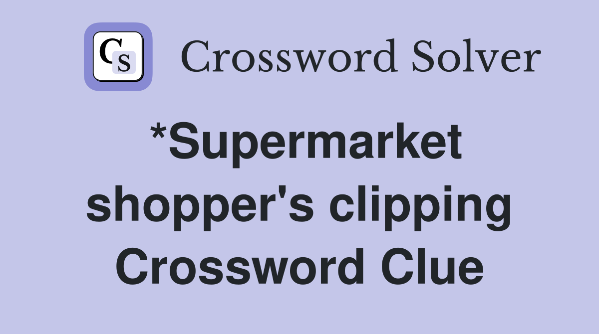 *Supermarket shopper's clipping Crossword Clue