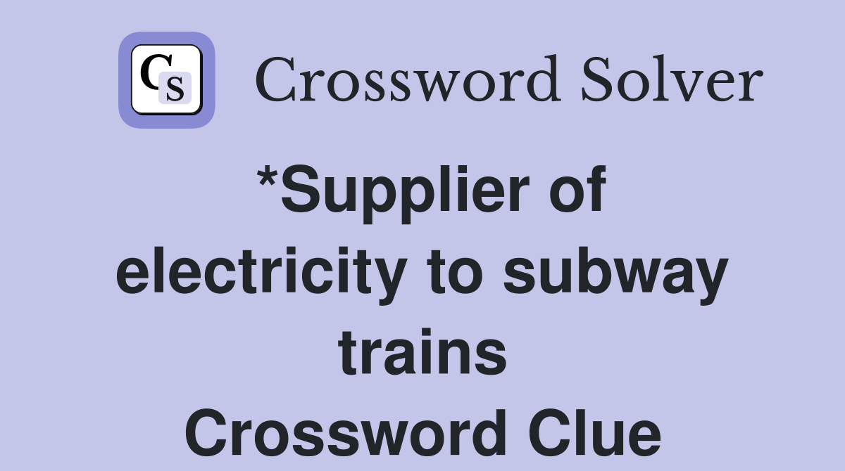*Supplier of electricity to subway trains Crossword Clue