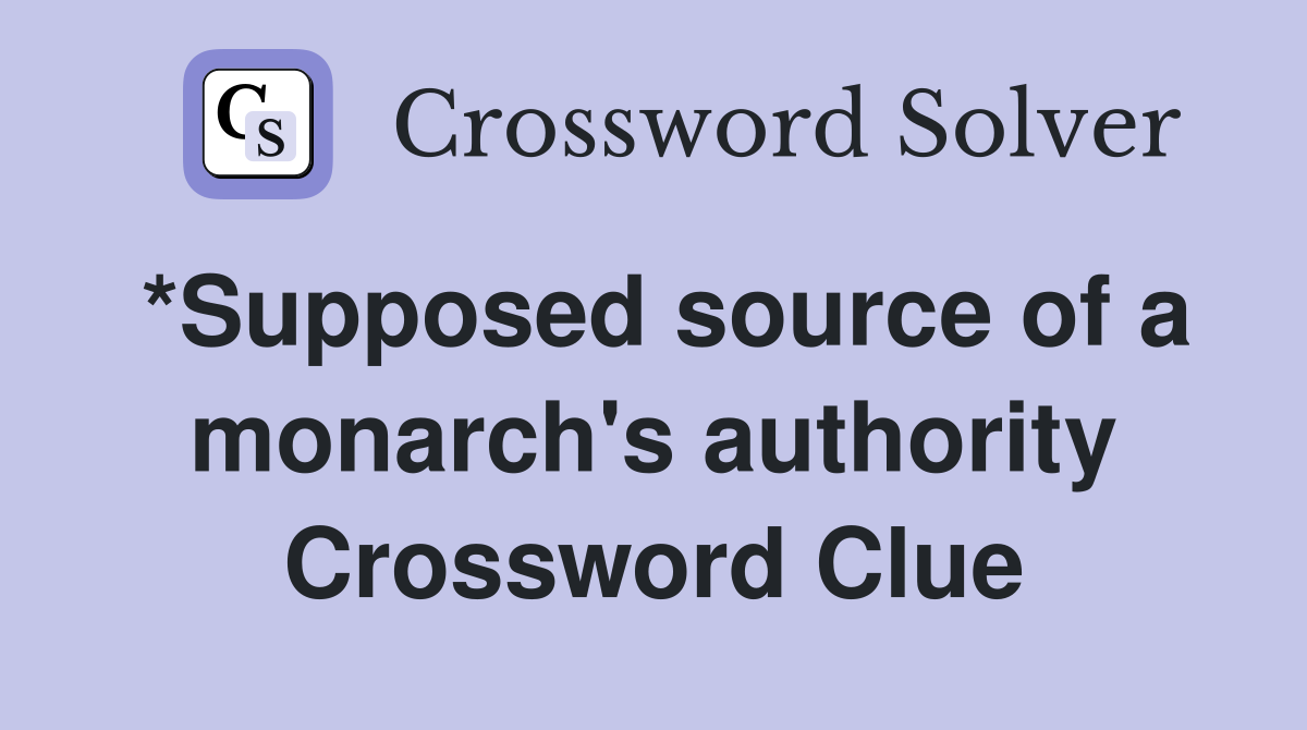 *Supposed source of a monarch's authority Crossword Clue