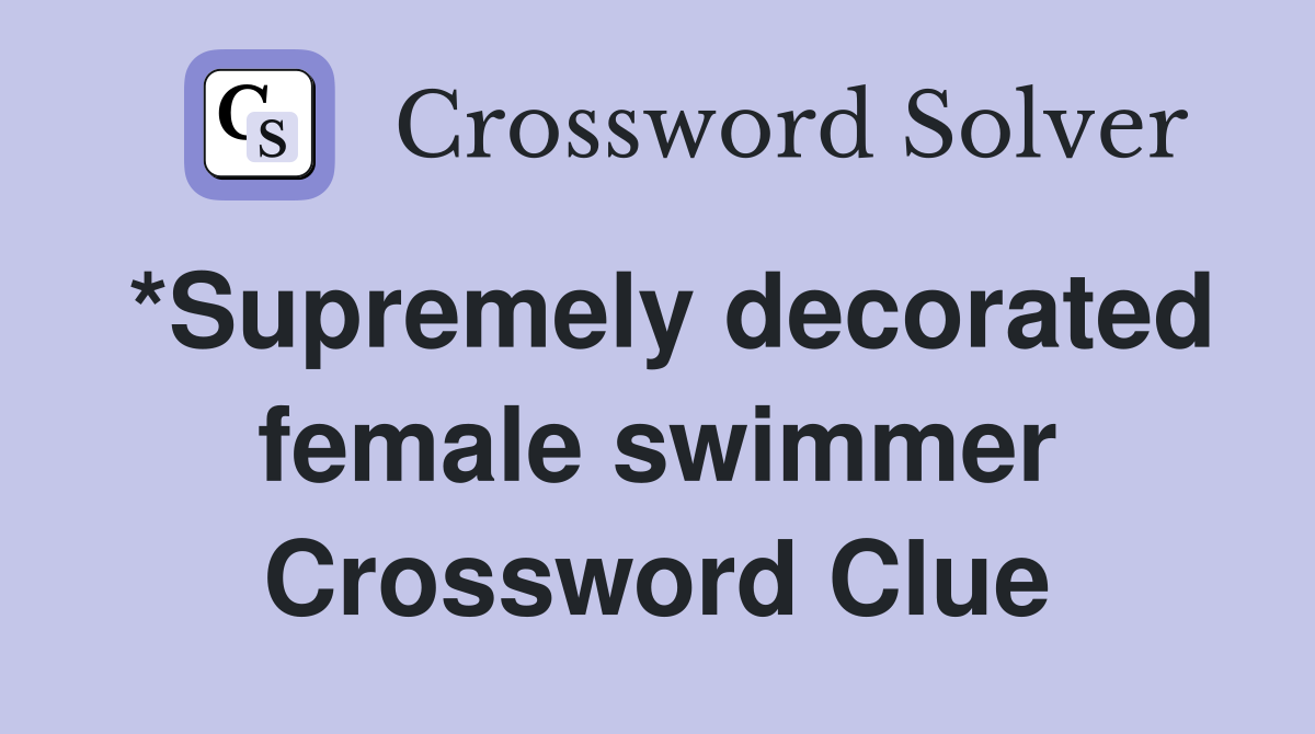 *Supremely decorated female swimmer Crossword Clue