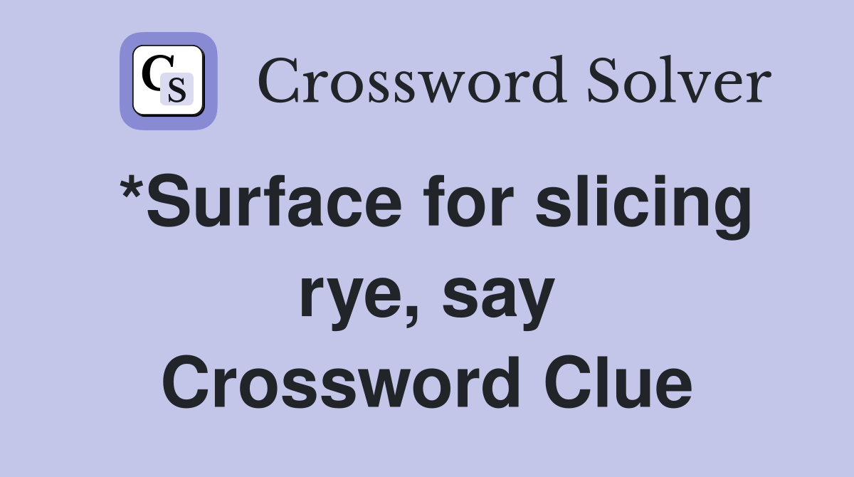 *Surface for slicing rye, say Crossword Clue