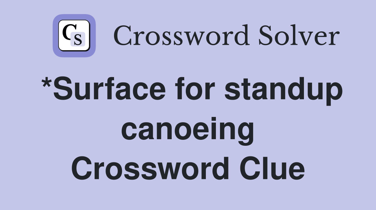 *Surface for standup canoeing Crossword Clue