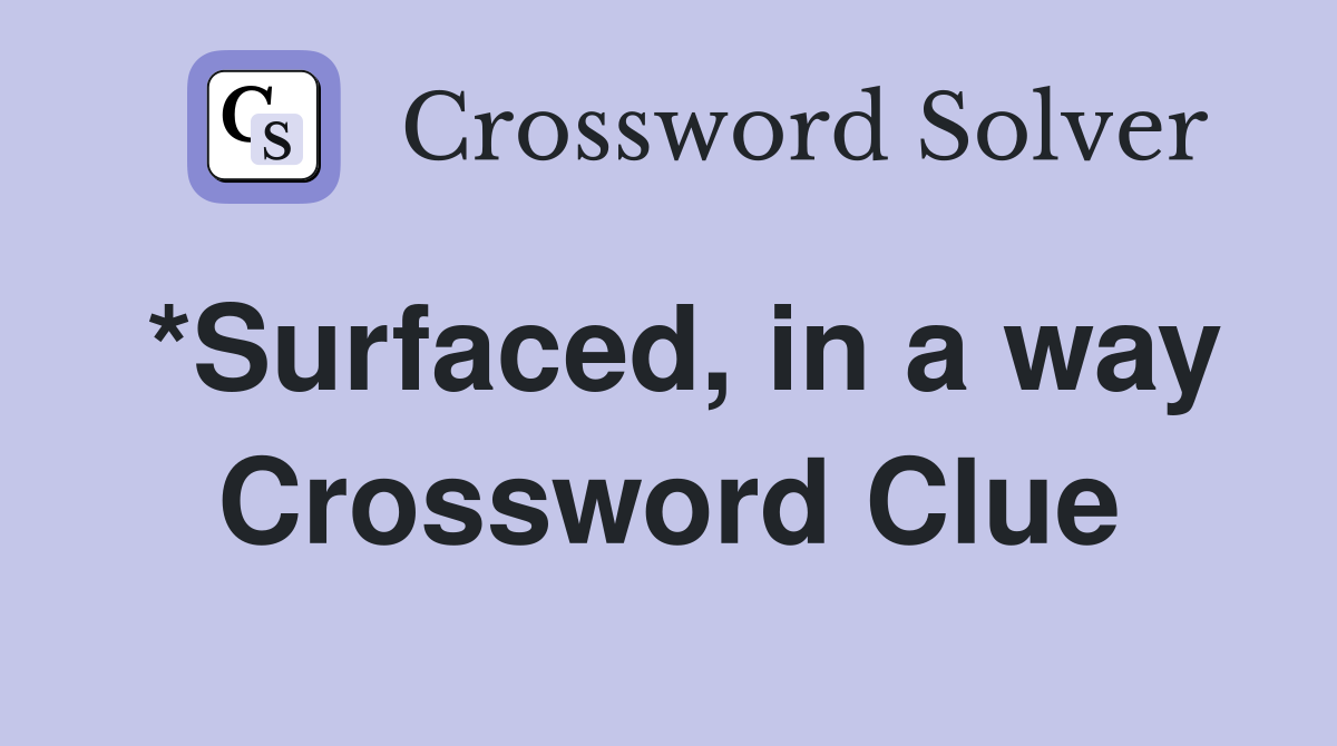 *Surfaced, in a way Crossword Clue