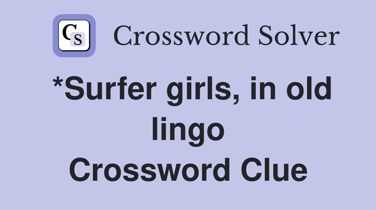 *Surfer girls, in old lingo Crossword Clue