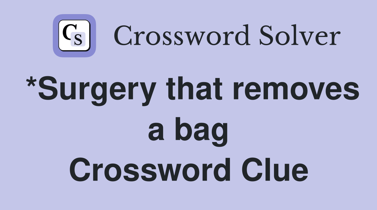*Surgery that removes a bag Crossword Clue