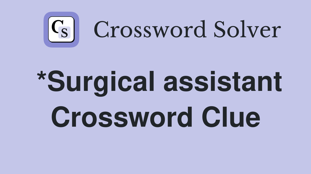 *Surgical assistant Crossword Clue