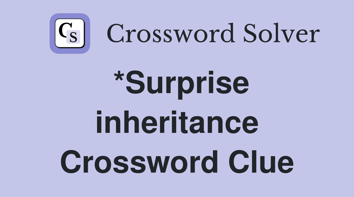 *Surprise inheritance Crossword Clue