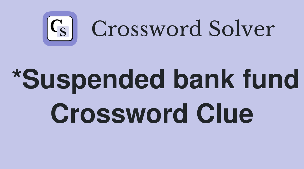 *Suspended bank fund Crossword Clue