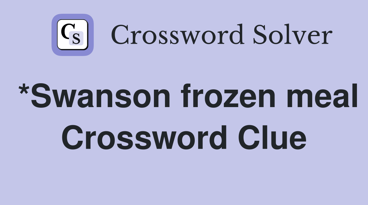 *Swanson frozen meal Crossword Clue